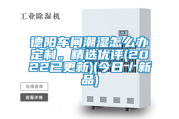 德阳车间潮湿怎么办定制。精选优评(2022已更新)(今日／新品)