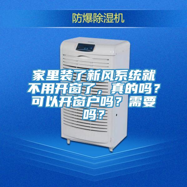 家里装了新风系统就不用开窗了，真的吗？可以开窗户吗？需要吗？