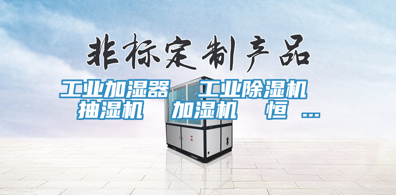工业加湿器 工业粉色应用黄色软件 抽湿机 加湿机 恒 ...