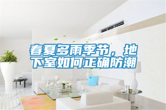 春夏多雨季节，地下室如何正确防潮