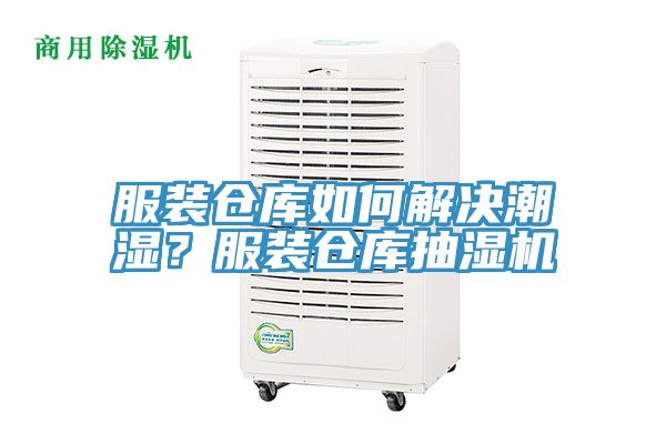 服装仓库如何解决潮湿？服装仓库抽湿机