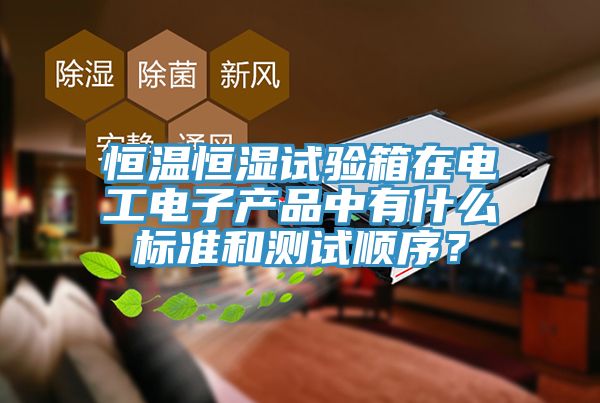 恒温恒湿试验箱在电工电子产品中有什么标准和测试顺序？