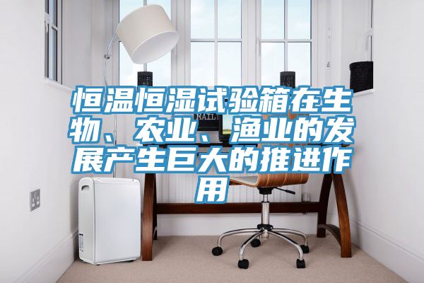 恒温恒湿试验箱在生物、农业、渔业的发展产生巨大的推进作用