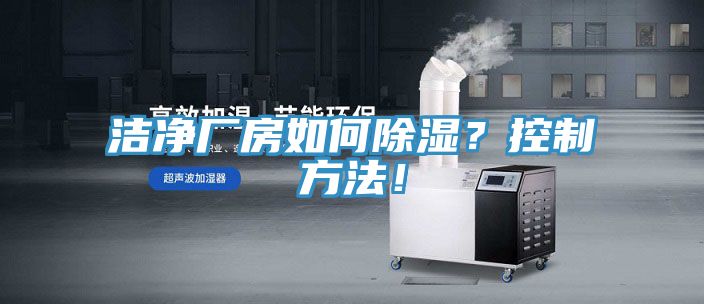 洁净厂房如何除湿？控制方法！