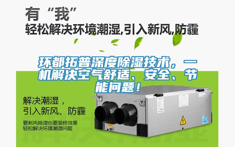 环都拓普深度除湿技术，一机解决空气舒适、安全、节能问题！