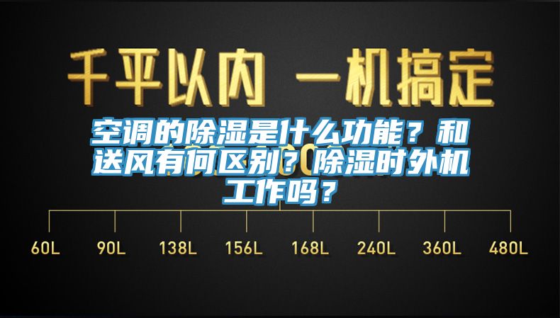 空调的除湿是什么功能？和送风有何区别？除湿时外机工作吗？