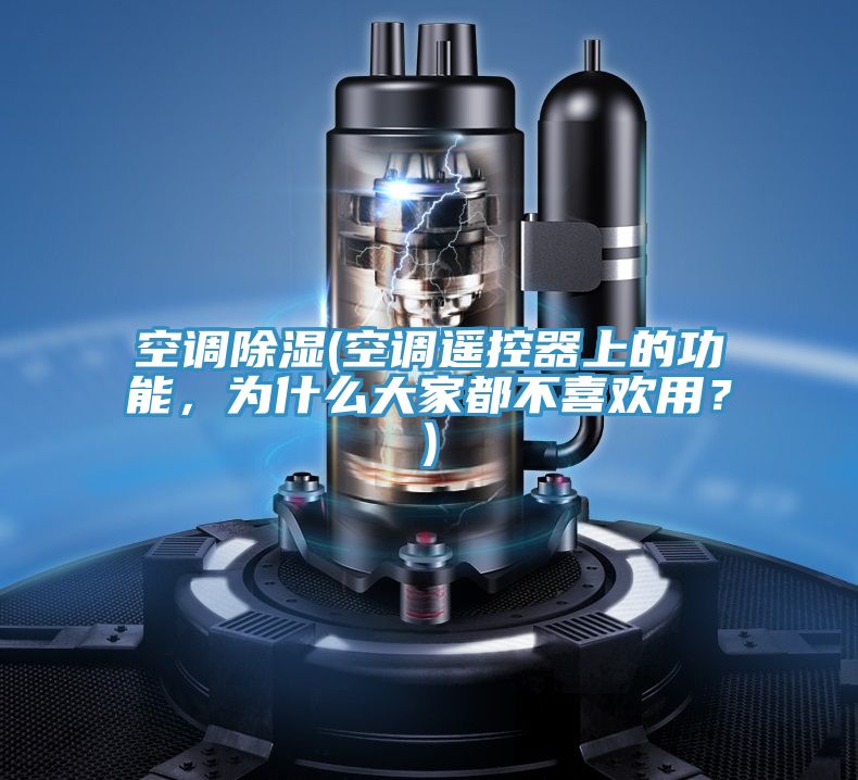 空调除湿(空调遥控器上的功能，为什么大家都不喜欢用？)
