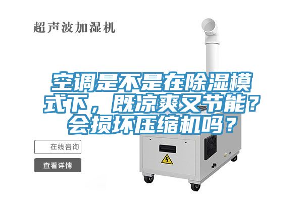 空调是不是在除湿模式下，既凉爽又节能？会损坏压缩机吗？