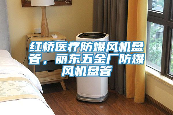 红桥医疗防爆风机盘管，丽东五金厂防爆风机盘管