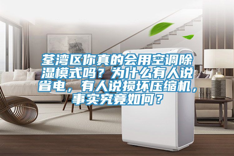 荃湾区你真的会用空调除湿模式吗？为什么有人说省电，有人说损坏压缩机，事实究竟如何？