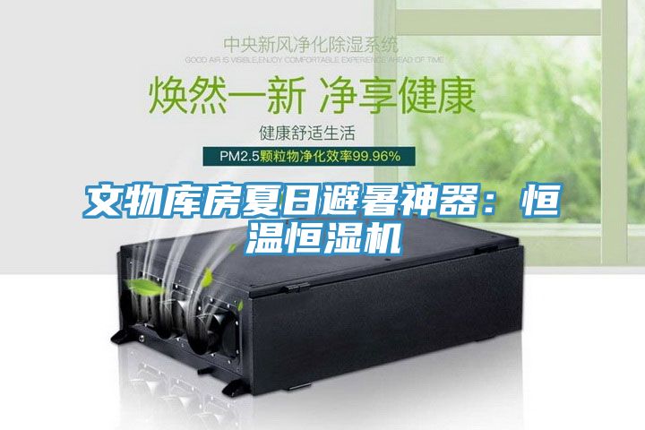文物库房夏日避暑神器：恒温恒湿机