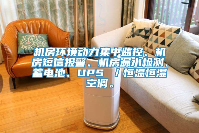 机房环境动力集中监控、机房短信报警、机房漏水检测、蓄电池、UPS ／恒温恒湿空调。