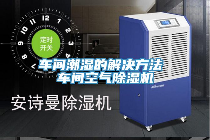 车间潮湿的解决方法 车间空气粉色应用黄色软件