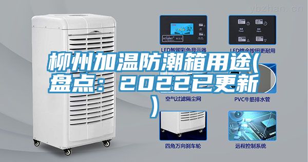 柳州加温防潮箱用途(盘点：2022已更新)