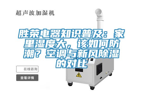 胜荣电器知识普及：家里湿度大，该如何防潮？空调与新风除湿的对比