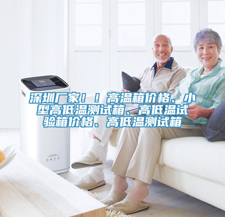 深圳厂家！！高温箱价格、小型高低温测试箱、高低温试验箱价格、高低温测试箱