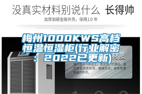梅州1000KWS高档恒温恒湿柜(行业解密：2022已更新)