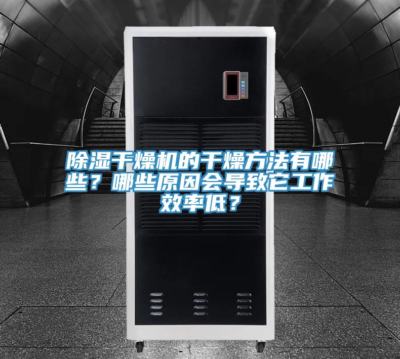除湿干燥机的干燥方法有哪些？哪些原因会导致它工作效率低？