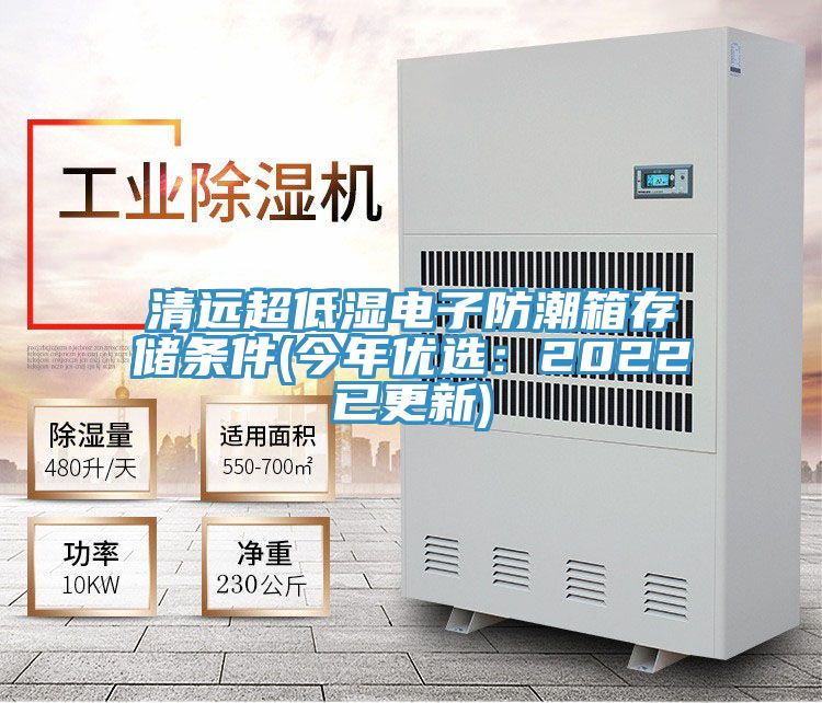 清远超低湿电子防潮箱存储条件(今年优选：2022已更新)