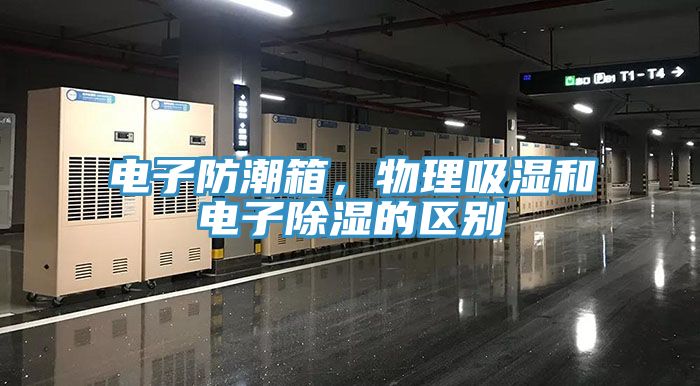 电子防潮箱，物理吸湿和电子除湿的区别