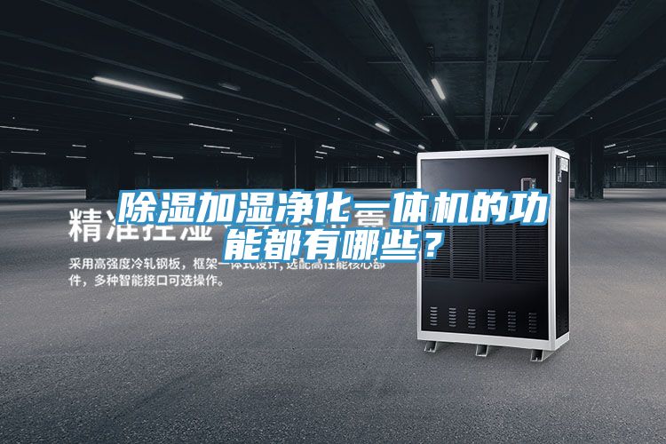 除湿加湿净化一体机的功能都有哪些？