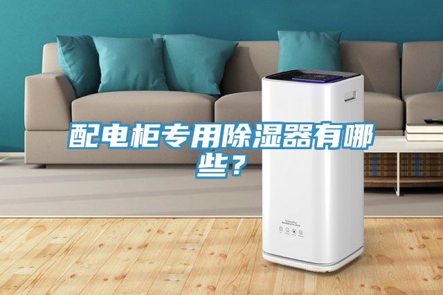 配电柜专用除湿器有哪些？