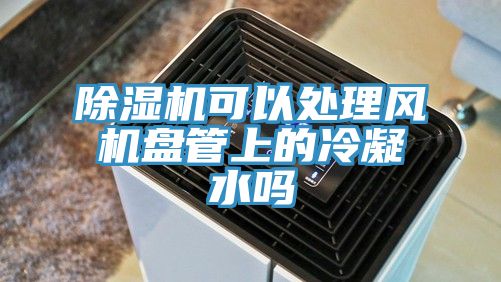 粉色应用黄色软件可以处理风机盘管上的冷凝水吗