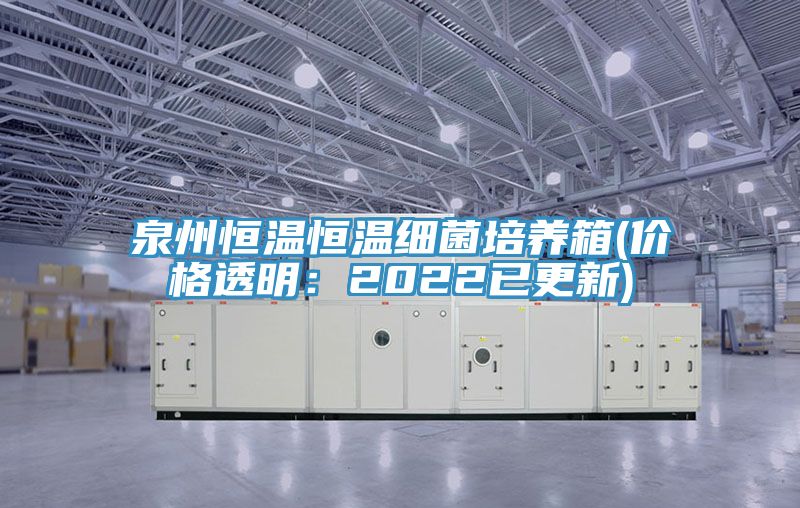 泉州恒温恒温细菌培养箱(价格透明：2022已更新)